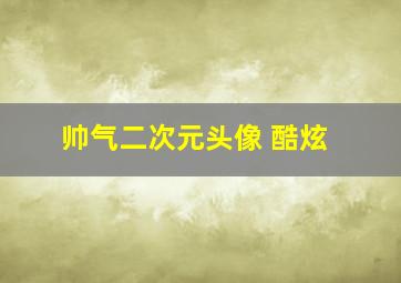 帅气二次元头像 酷炫